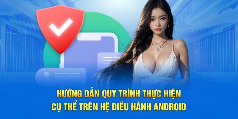 Hướng dẫn quy trình thực hiện cụ thể trên hệ điều hành android