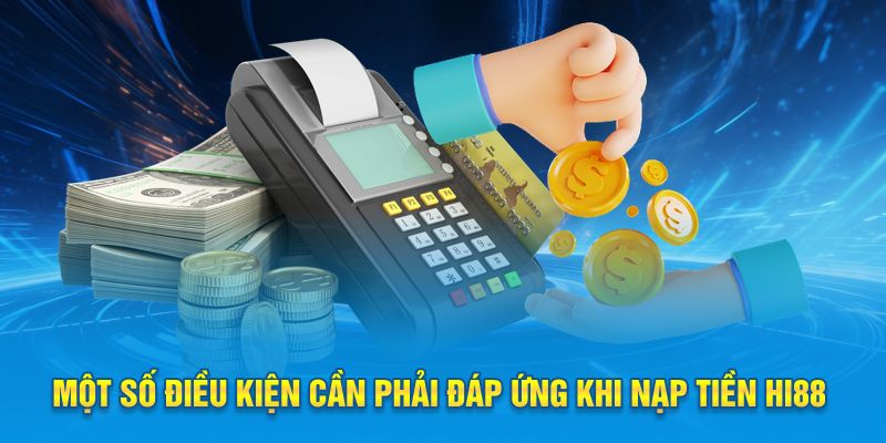 Một số điều kiện cần phải đáp ứng khi nạp tiền Hi88