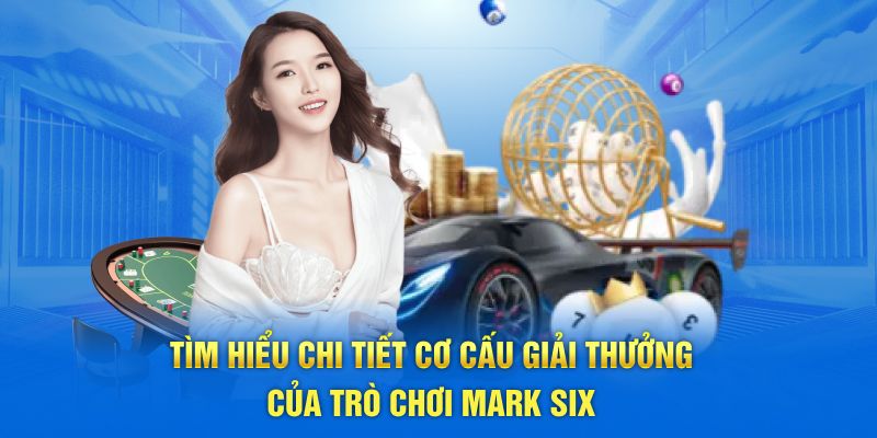 Tìm hiểu chi tiết cơ cấu giải thưởng của trò chơi Mark Six