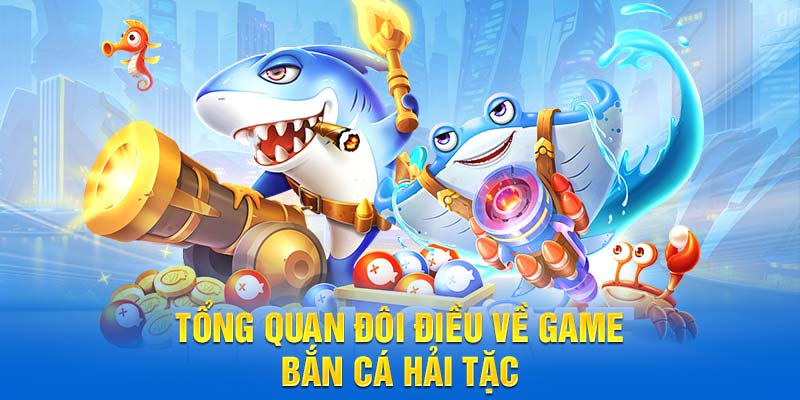 Tổng quan đôi điều về game bắn cá hải tặc